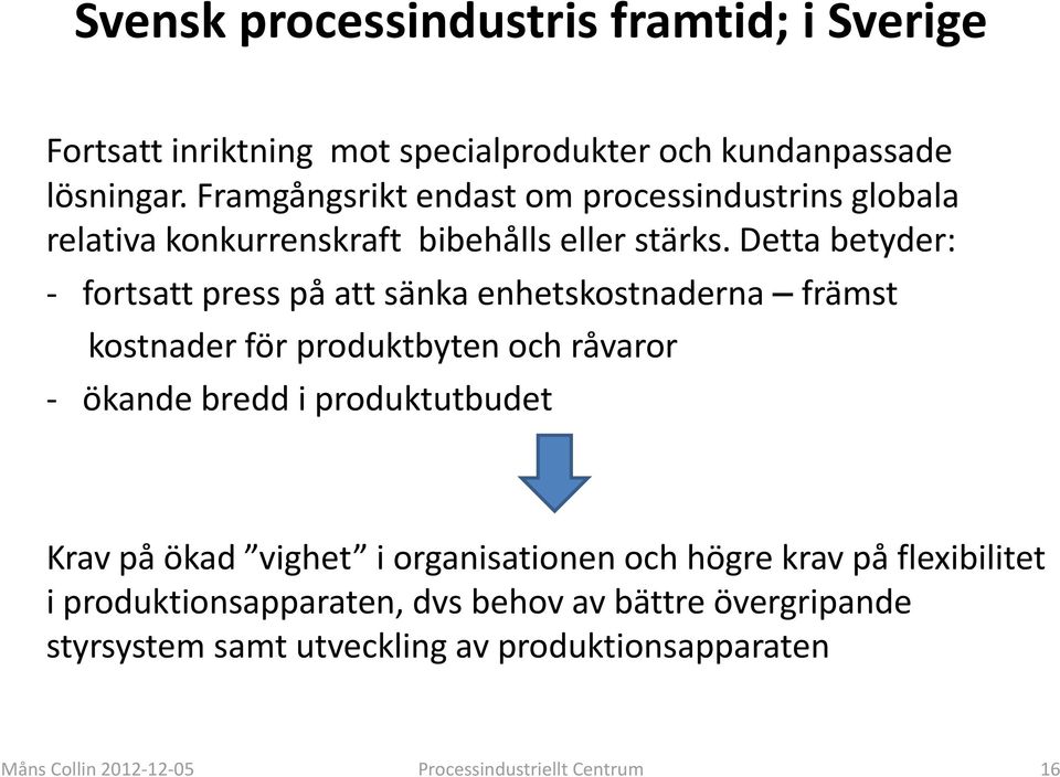 Detta betyder: fortsatt press på att sänka enhetskostnaderna främst kostnader för produktbyten och råvaror ökande bredd i produktutbudet Krav på