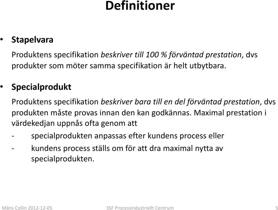 Specialprodukt Produktens specifikation beskriver bara till en del förväntad prestation, dvs produkten måste provas innan den kan