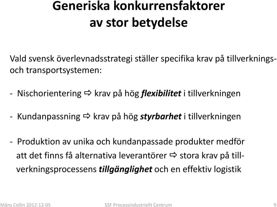 tillverkningen Produktion av unika och kundanpassade produkter medför att det finns få alternativa leverantörer stora