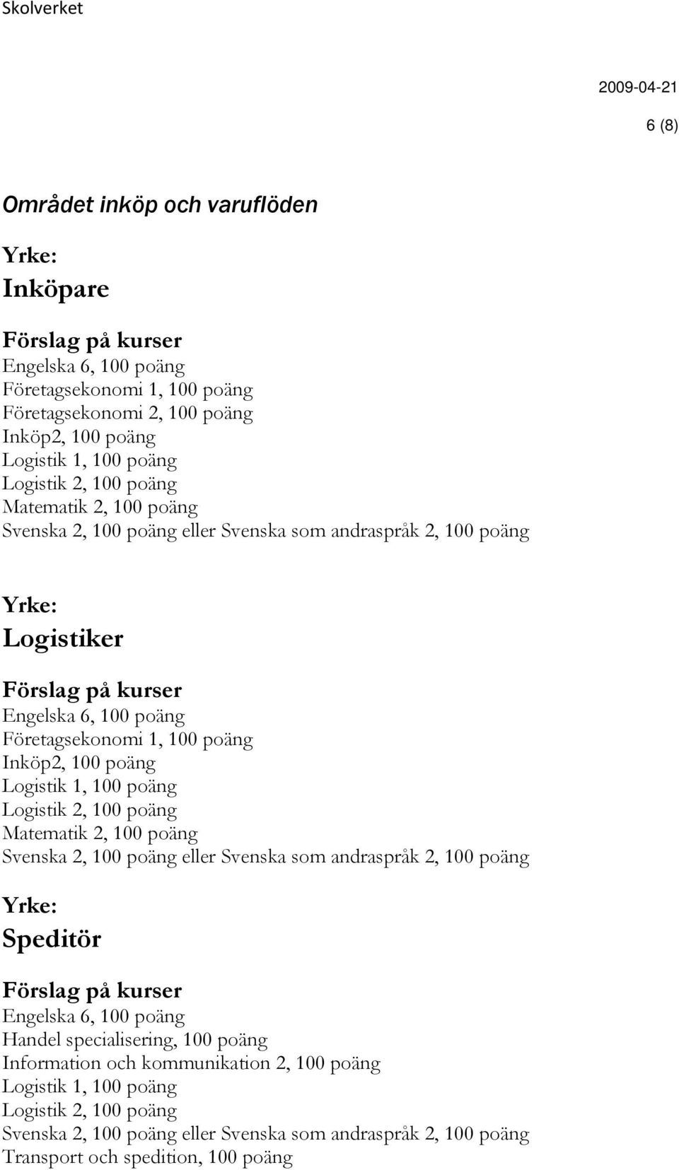 Logistik 1, 100 poäng Logistik 2, 100 poäng Matematik 2, 100 poäng Speditör Information och