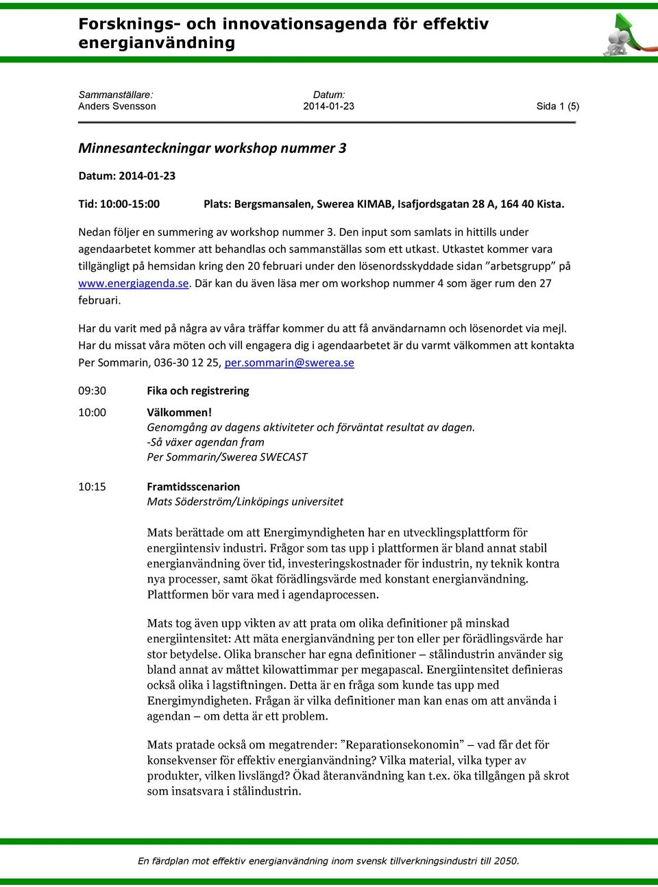 Utkastet kommer vara tillgängligt på hemsidan kring den 20 februari under den lösenordsskyddade sidan arbetsgrupp på www.energiagenda.se. Där kan du även läsa mer om workshop nummer 4 som äger rum den 27 februari.