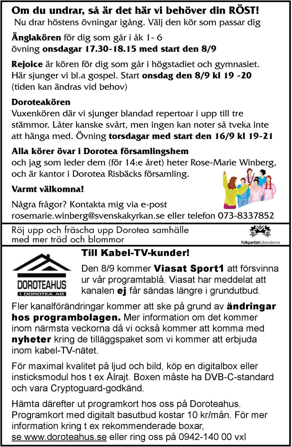 Start onsdag den 8/9 kl 19-20 (tiden kan ändras vid behov) Doroteakören Vuxenkören där vi sjunger blandad repertoar i upp till tre stämmor.