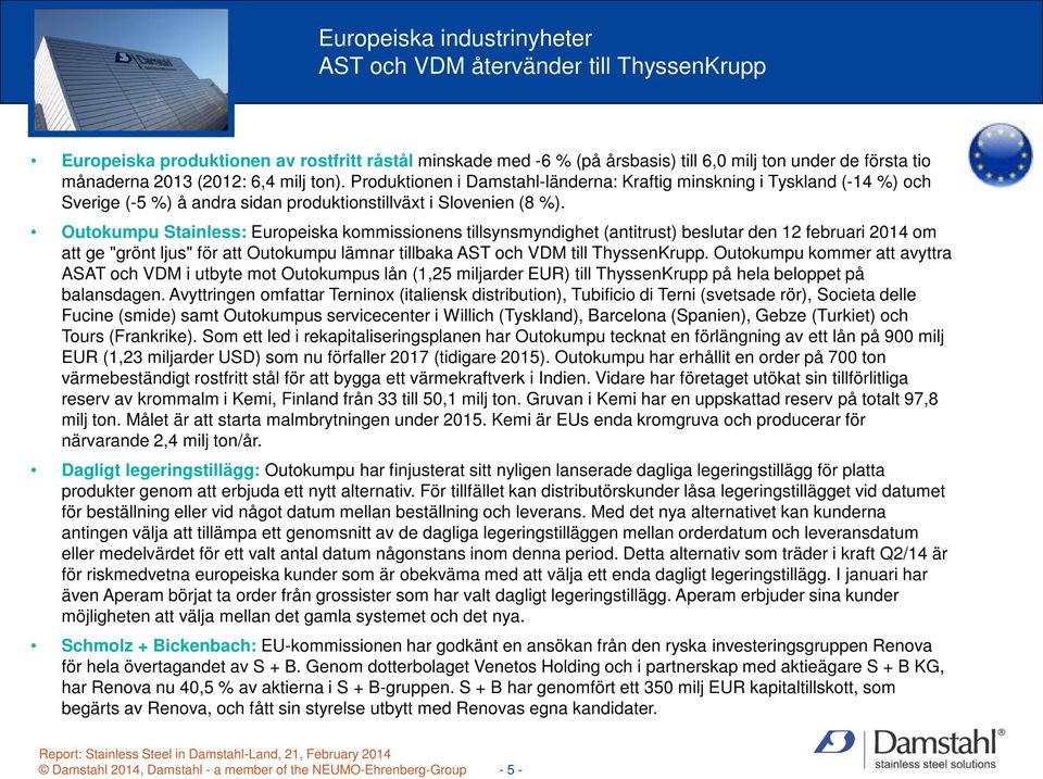 Outokumpu Stainless: Europeiska kommissionens tillsynsmyndighet (antitrust) beslutar den 12 februari 2014 om att ge "grönt ljus" för att Outokumpu lämnar tillbaka AST och VDM till ThyssenKrupp.