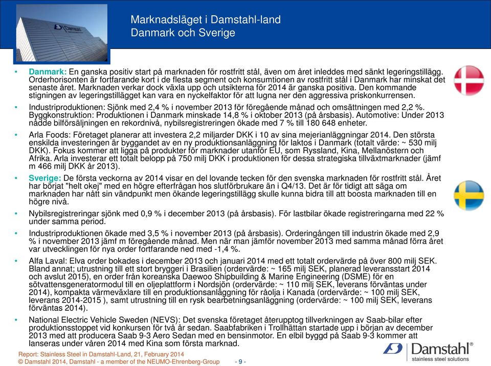 Marknaden verkar dock växla upp och utsikterna för 2014 är ganska positiva. Den kommande stigningen av legeringstillägget kan vara en nyckelfaktor för att lugna ner den aggressiva priskonkurrensen.