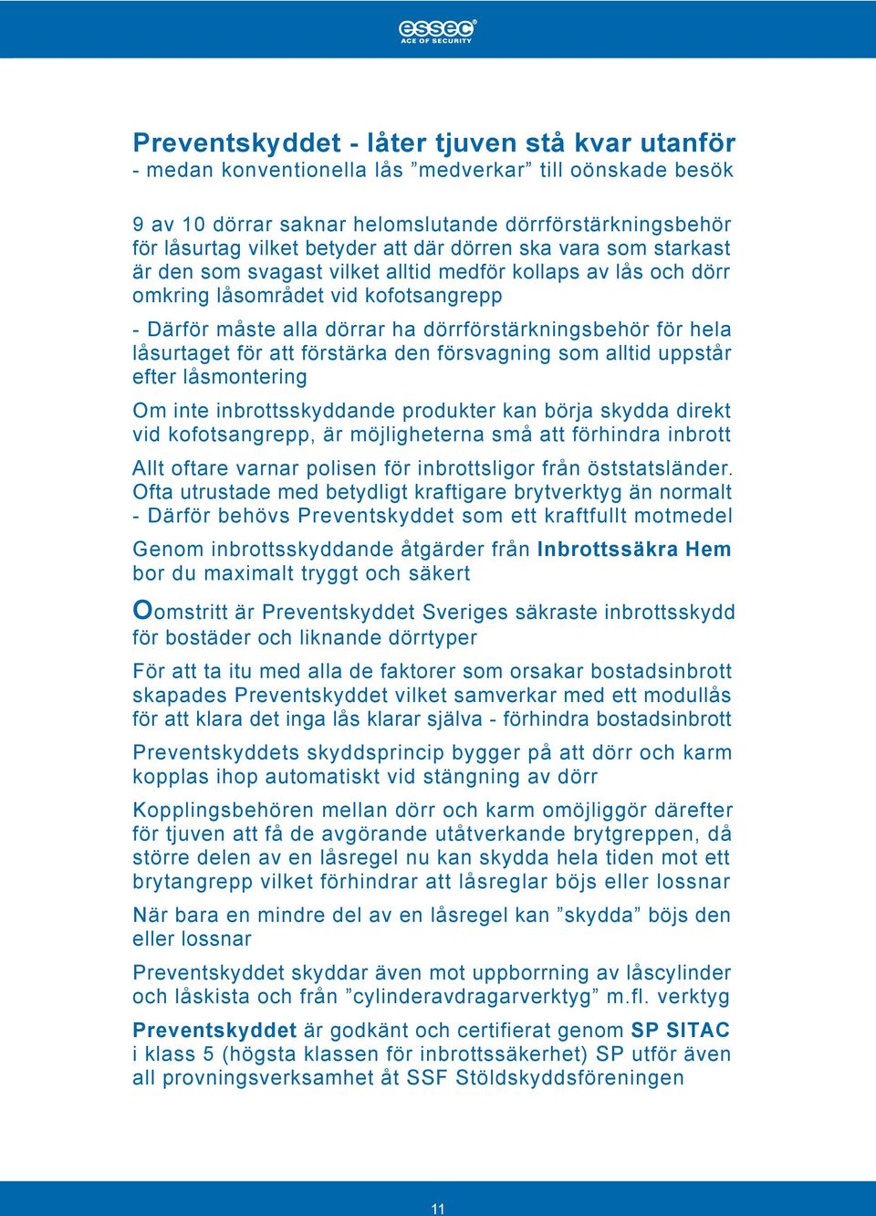 låsurtaget för att förstärka den försvagning som alltid uppstår efter låsmontering Om inte inbrottsskyddande produkter kan börja skydda direkt vid kofotsangrepp, är möjligheterna små att förhindra