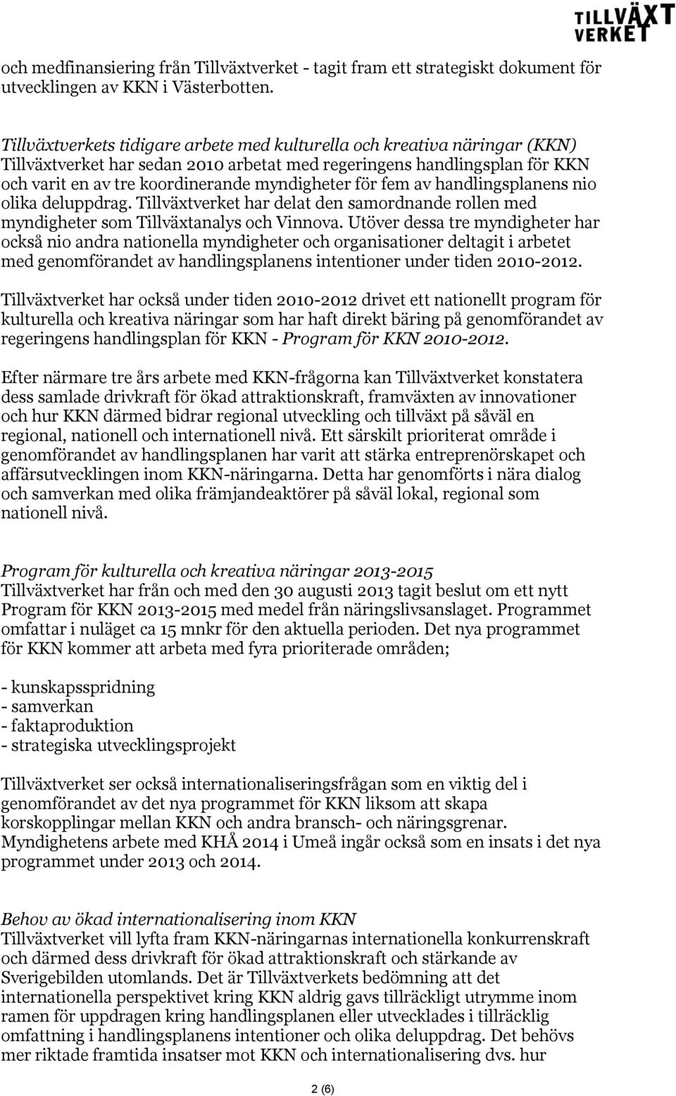 för fem av handlingsplanens nio olika deluppdrag. Tillväxtverket har delat den samordnande rollen med myndigheter som Tillväxtanalys och Vinnova.