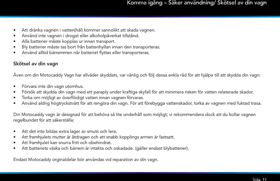 Skötsel av din vagn Även om din Motocaddy Vagn har allväder skyddats, var vänlig och följ dessa enkla råd för att hjälpa till att skydda din vagn: Förvara inte din vagn utomhus.