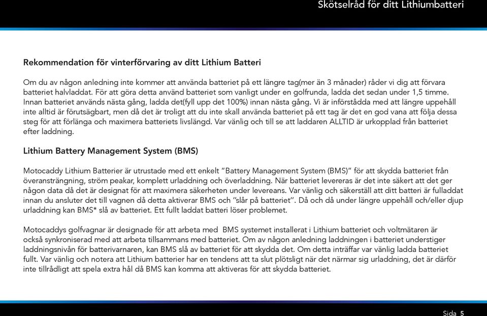 Innan batteriet används nästa gång, ladda det(fyll upp det 100%) innan nästa gång.