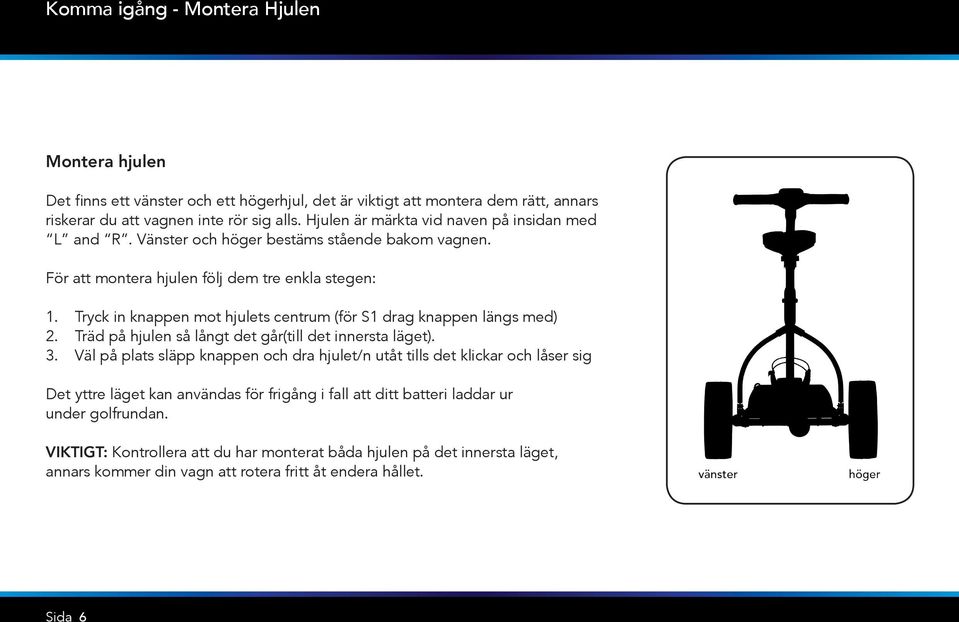 Tryck in knappen mot hjulets centrum (för S1 drag knappen längs med) 2. Träd på hjulen så långt det går(till det innersta läget). 3.