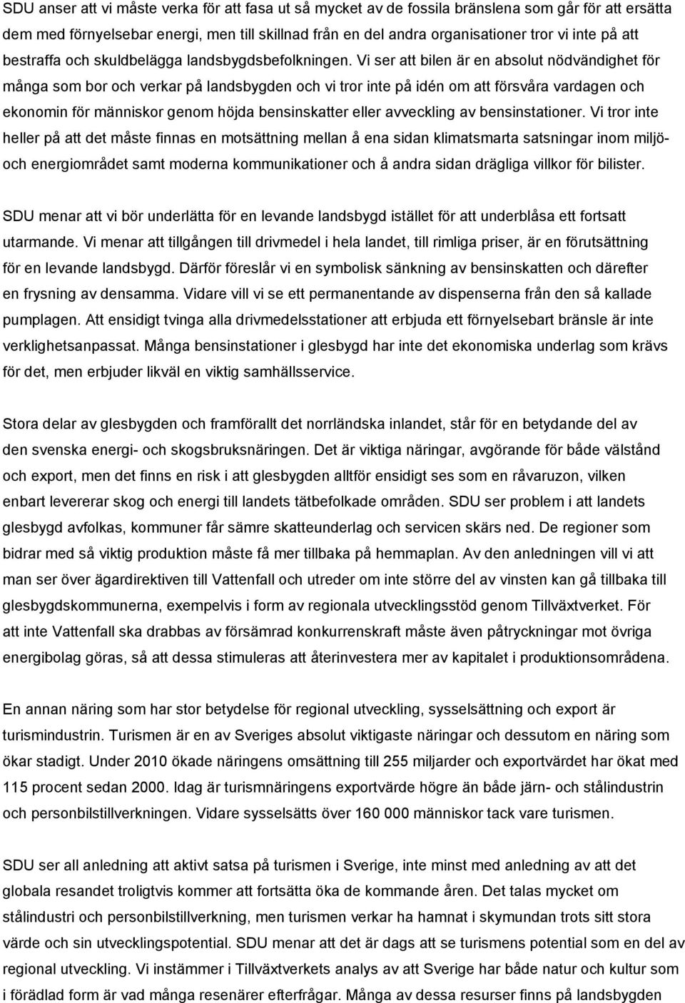 Vi ser att bilen är en absolut nödvändighet för många som bor och verkar på landsbygden och vi tror inte på idén om att försvåra vardagen och ekonomin för människor genom höjda bensinskatter eller