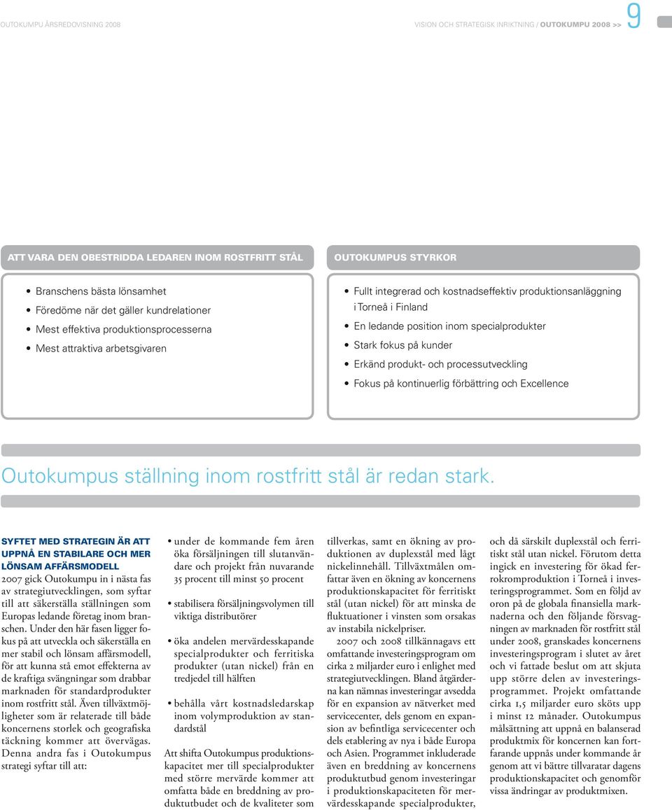 specialprodukter Stark fokus på kunder Erkänd produkt- och processutveckling Fokus på kontinuerlig förbättring och Excellence Outokumpus ställning inom rostfritt stål är redan stark.