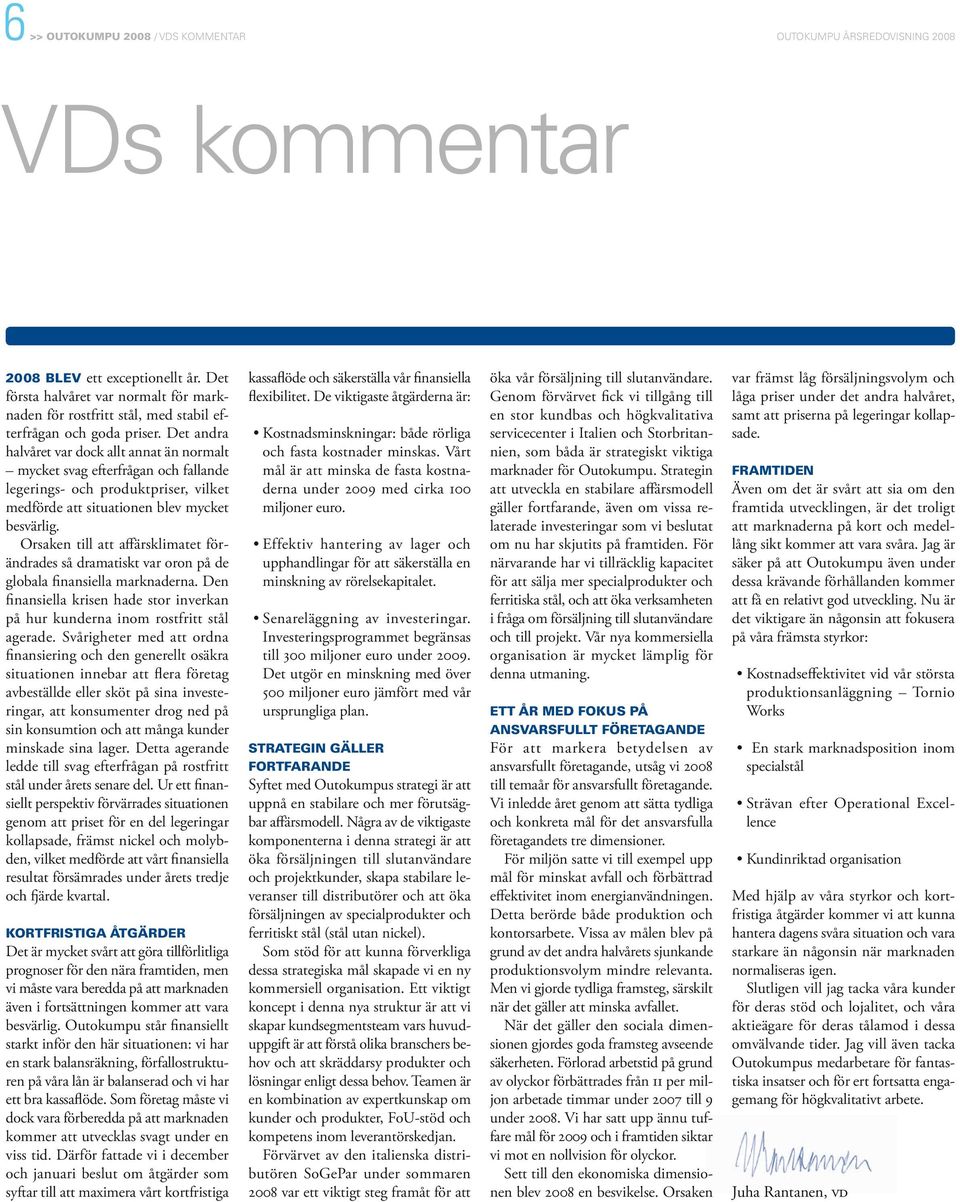 Det andra halvåret var dock allt annat än normalt mycket svag efterfrågan och fallande legerings- och produktpriser, vilket medförde att situationen blev mycket besvärlig.