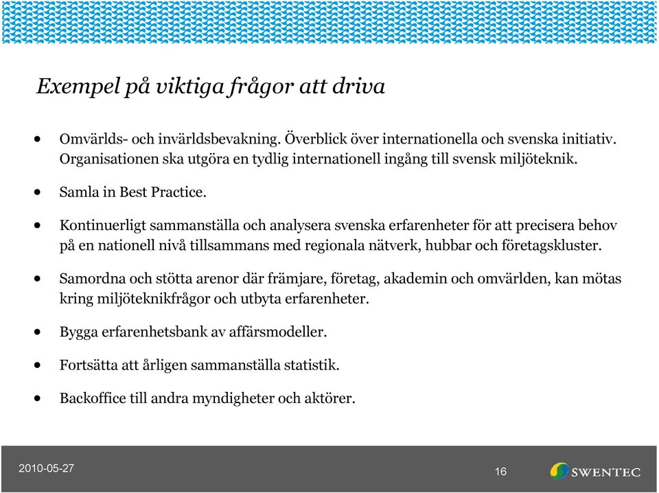 Kontinuerligt sammanställa och analysera svenska erfarenheter för att precisera behov på en nationell nivå tillsammans med regionala nätverk, hubbar och företagskluster.