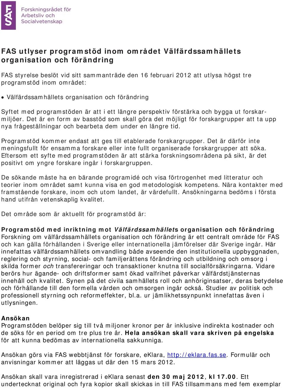 Det är en form av basstöd som skall göra det möjligt för forskargrupper att ta upp nya frågeställningar och bearbeta dem under en längre tid.