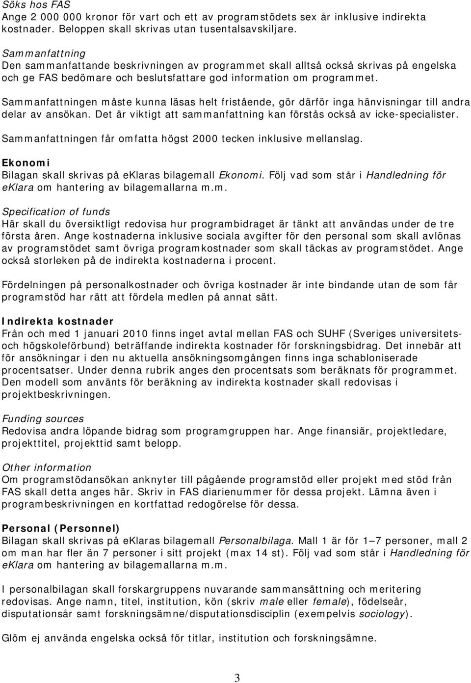 Sammanfattningen måste kunna läsas helt fristående, gör därför inga hänvisningar till andra delar av ansökan. Det är viktigt att sammanfattning kan förstås också av icke-specialister.