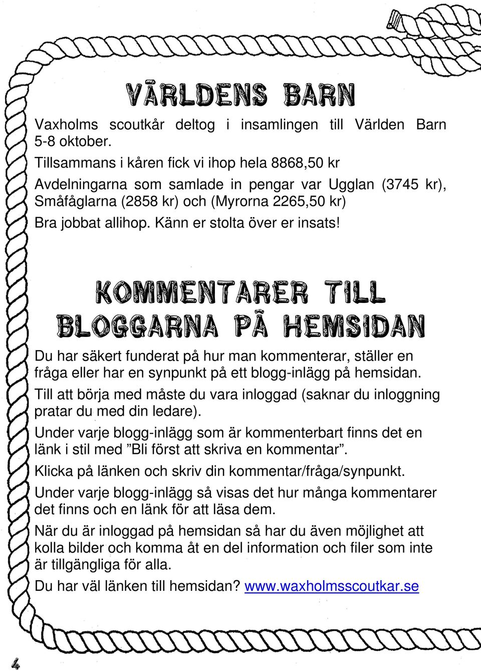 Känn er stolta över er insats! Kommentarer till bloggarna på hemsidan Du har säkert funderat på hur man kommenterar, ställer en fråga eller har en synpunkt på ett blogg-inlägg på hemsidan.