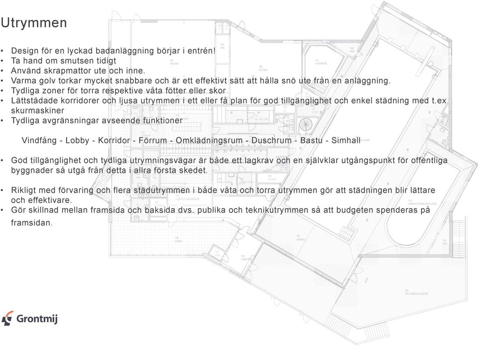 Tydliga zoner för torra respektive våta fötter eller skor Lättstädade korridorer och ljusa utrymmen i ett eller få plan för god tillgänglighet och enkel städning med t.