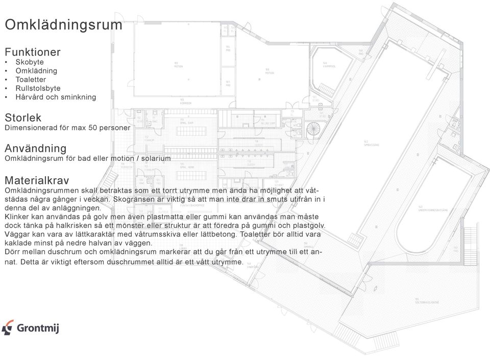 HERR BATU H Omklädningsrummen skall betraktas som ett torrt utrymme men ända ha möjlighet att våt- PHU städas några gånger i veckan.