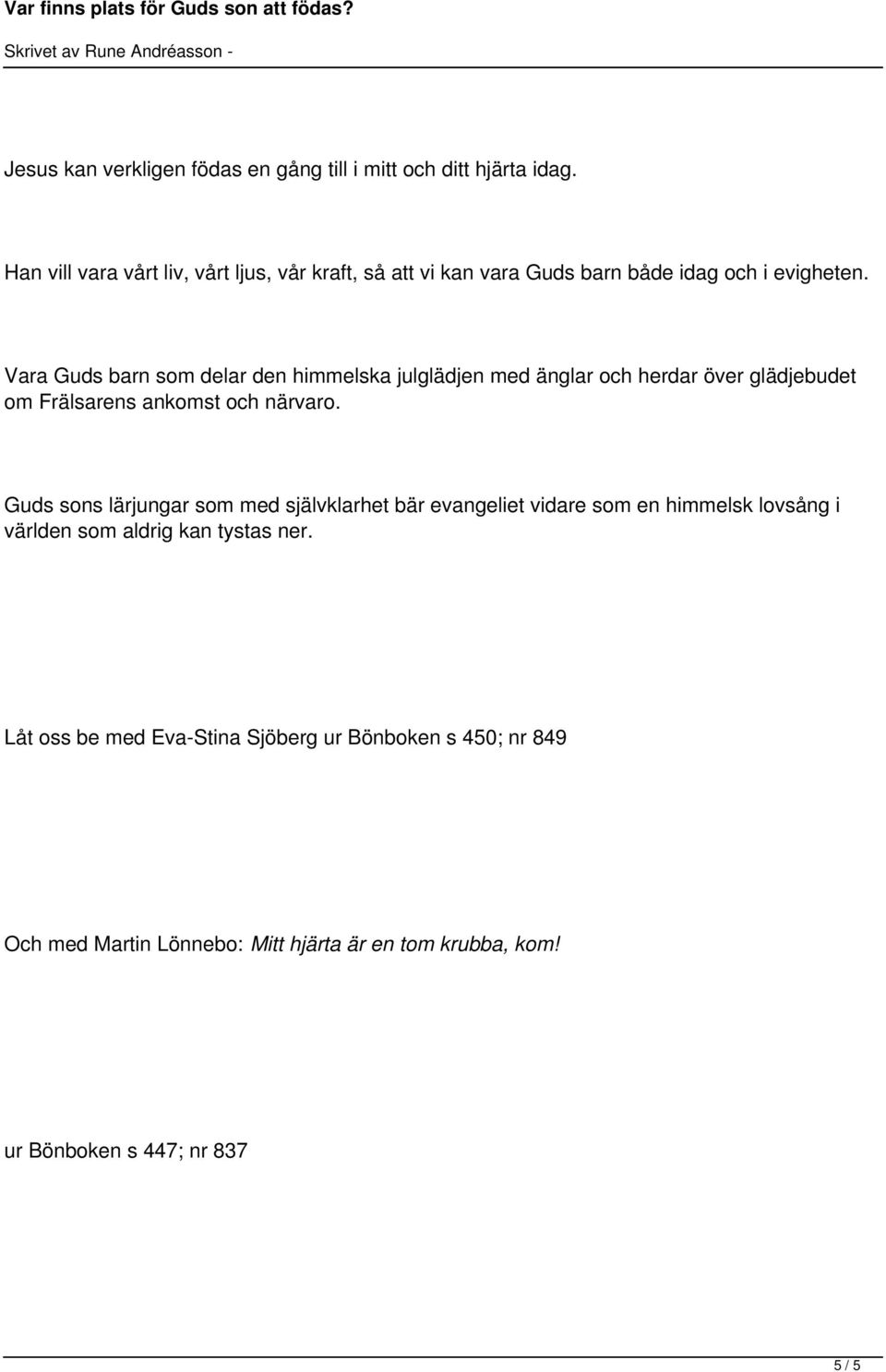 Vara Guds barn som delar den himmelska julglädjen med änglar och herdar över glädjebudet om Frälsarens ankomst och närvaro.