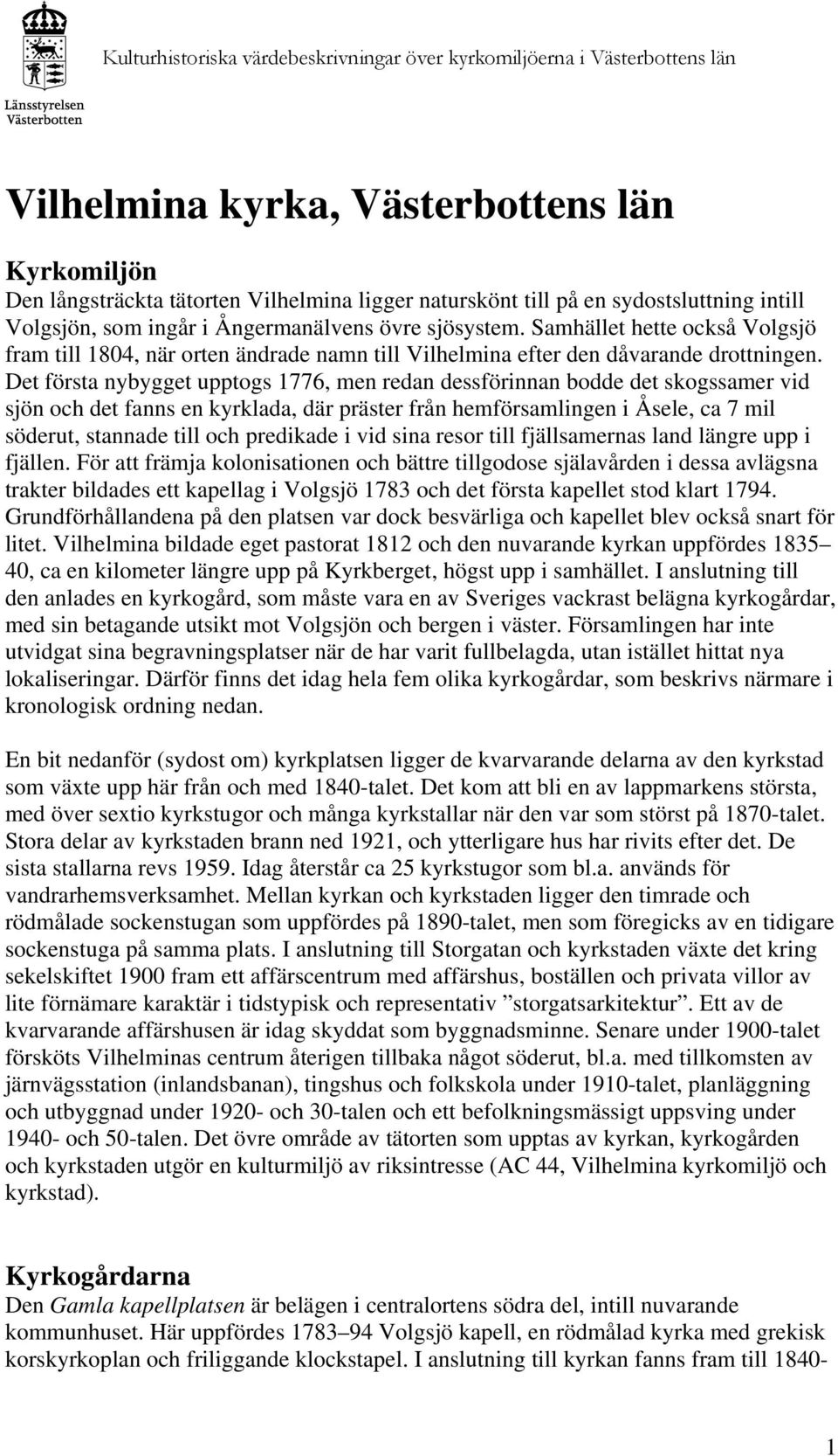 Det första nybygget upptogs 1776, men redan dessförinnan bodde det skogssamer vid sjön och det fanns en kyrklada, där präster från hemförsamlingen i Åsele, ca 7 mil söderut, stannade till och