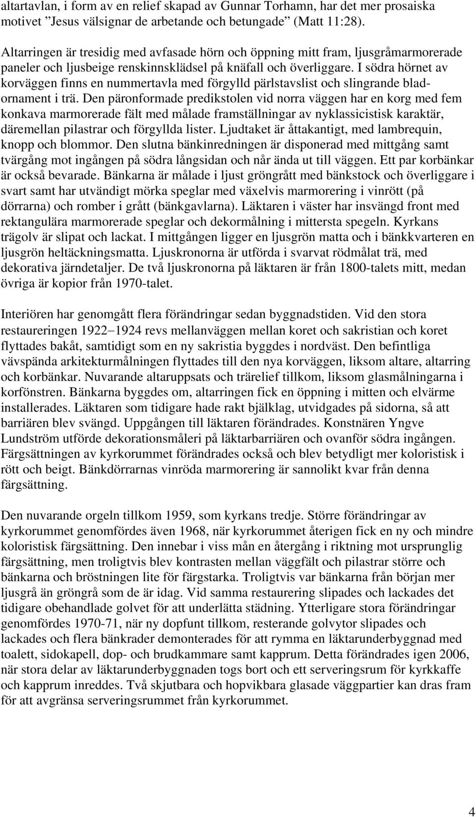 I södra hörnet av korväggen finns en nummertavla med förgylld pärlstavslist och slingrande bladornament i trä.