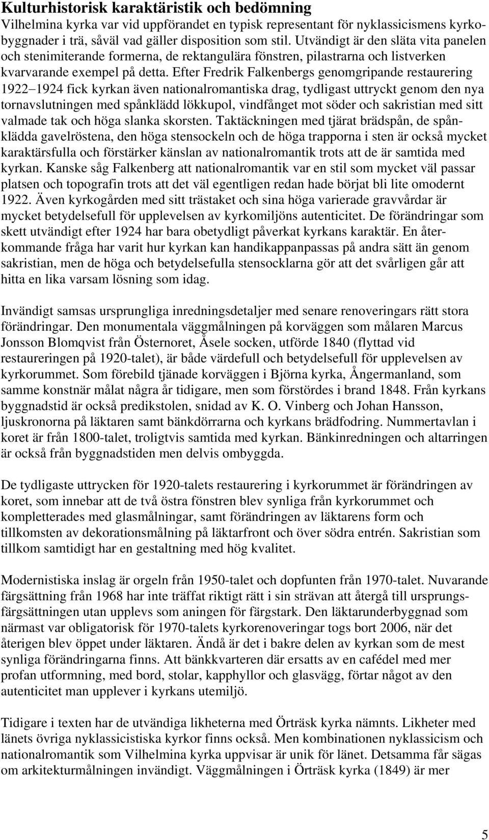 Efter Fredrik Falkenbergs genomgripande restaurering 1922 1924 fick kyrkan även nationalromantiska drag, tydligast uttryckt genom den nya tornavslutningen med spånklädd lökkupol, vindfånget mot söder