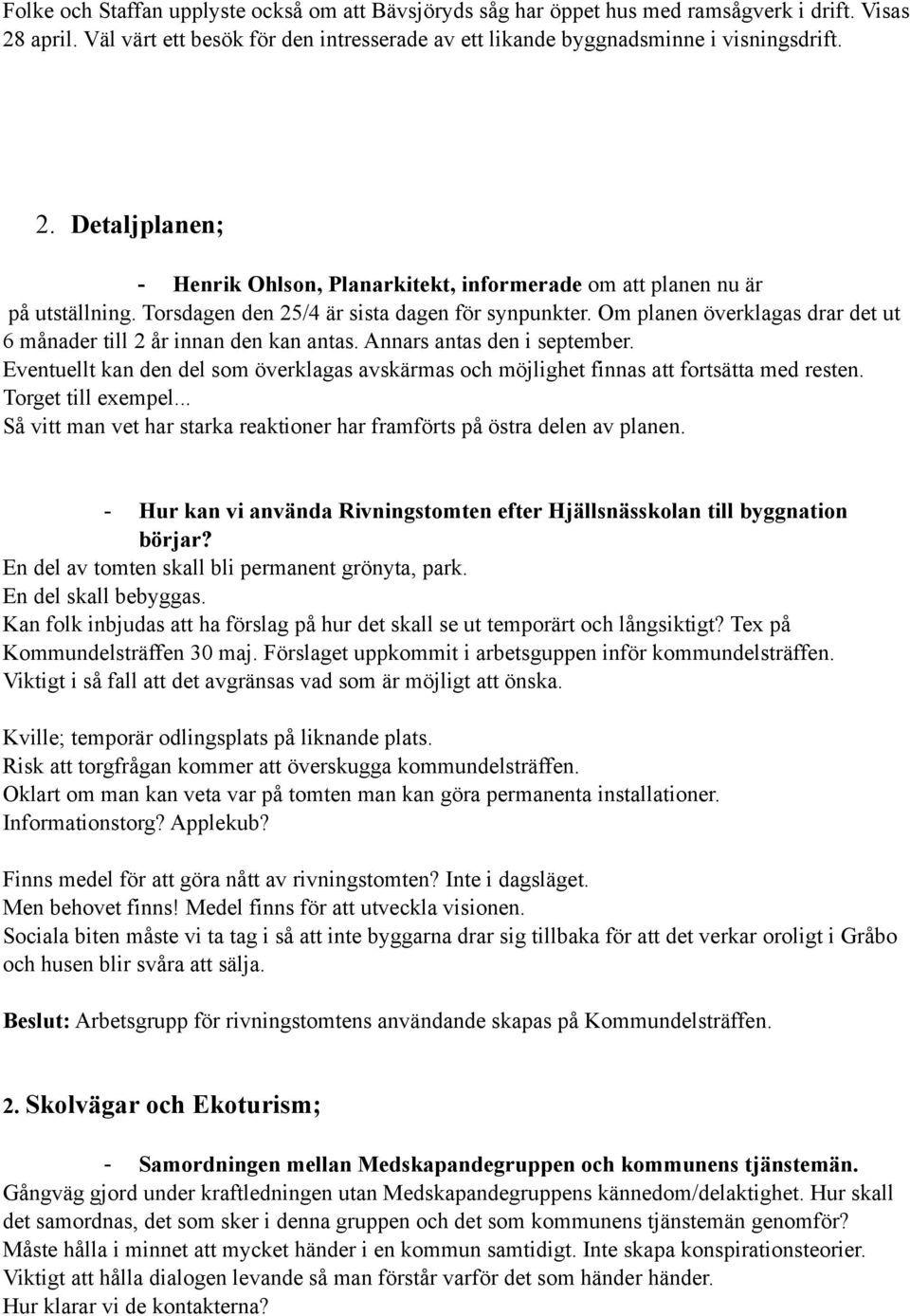 Eventuellt kan den del som överklagas avskärmas och möjlighet finnas att fortsätta med resten. Torget till exempel... Så vitt man vet har starka reaktioner har framförts på östra delen av planen.