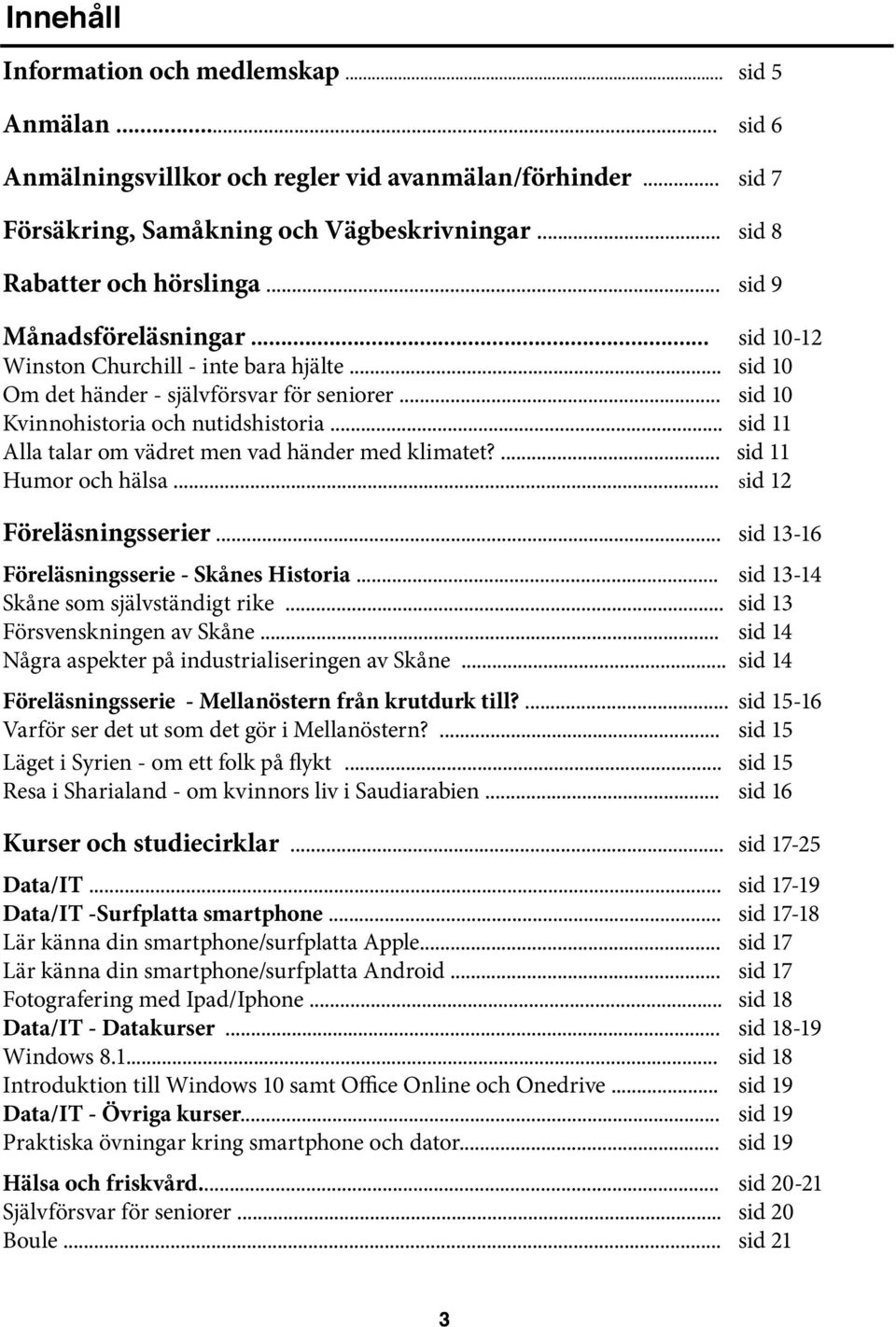 .. sid 11 Alla talar om vädret men vad händer med klimatet?... sid 11 Humor och hälsa... sid 12 Föreläsningsserier... sid 13-16 Föreläsningsserie - Skånes Historia.