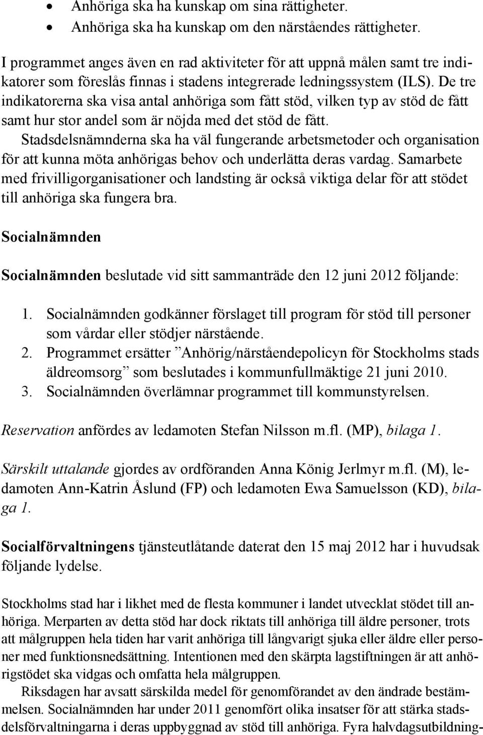 De tre indikatorerna ska visa antal anhöriga som fått stöd, vilken typ av stöd de fått samt hur stor andel som är nöjda med det stöd de fått.