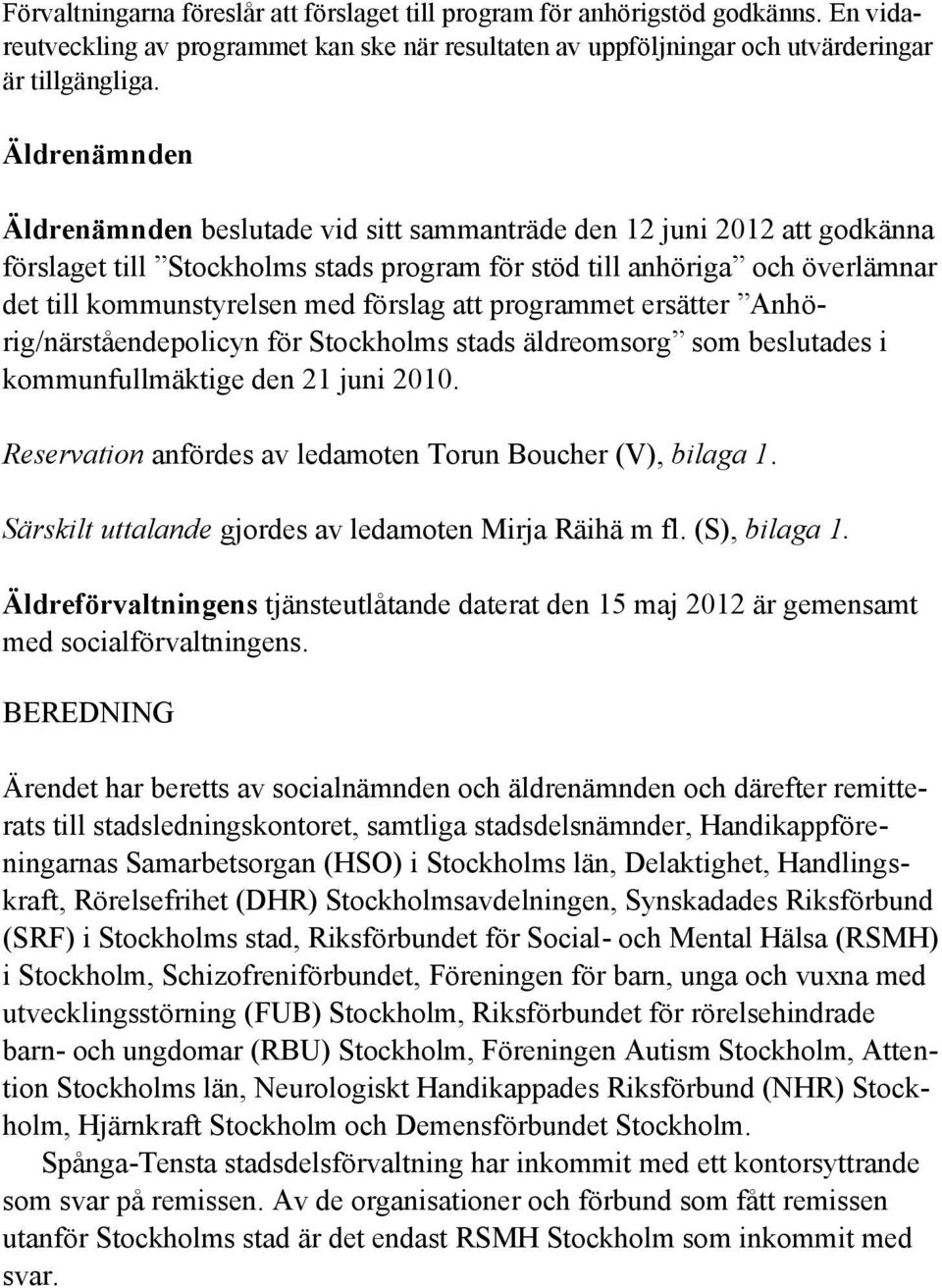 förslag att programmet ersätter Anhörig/närståendepolicyn för Stockholms stads äldreomsorg som beslutades i kommunfullmäktige den 21 juni 2010.