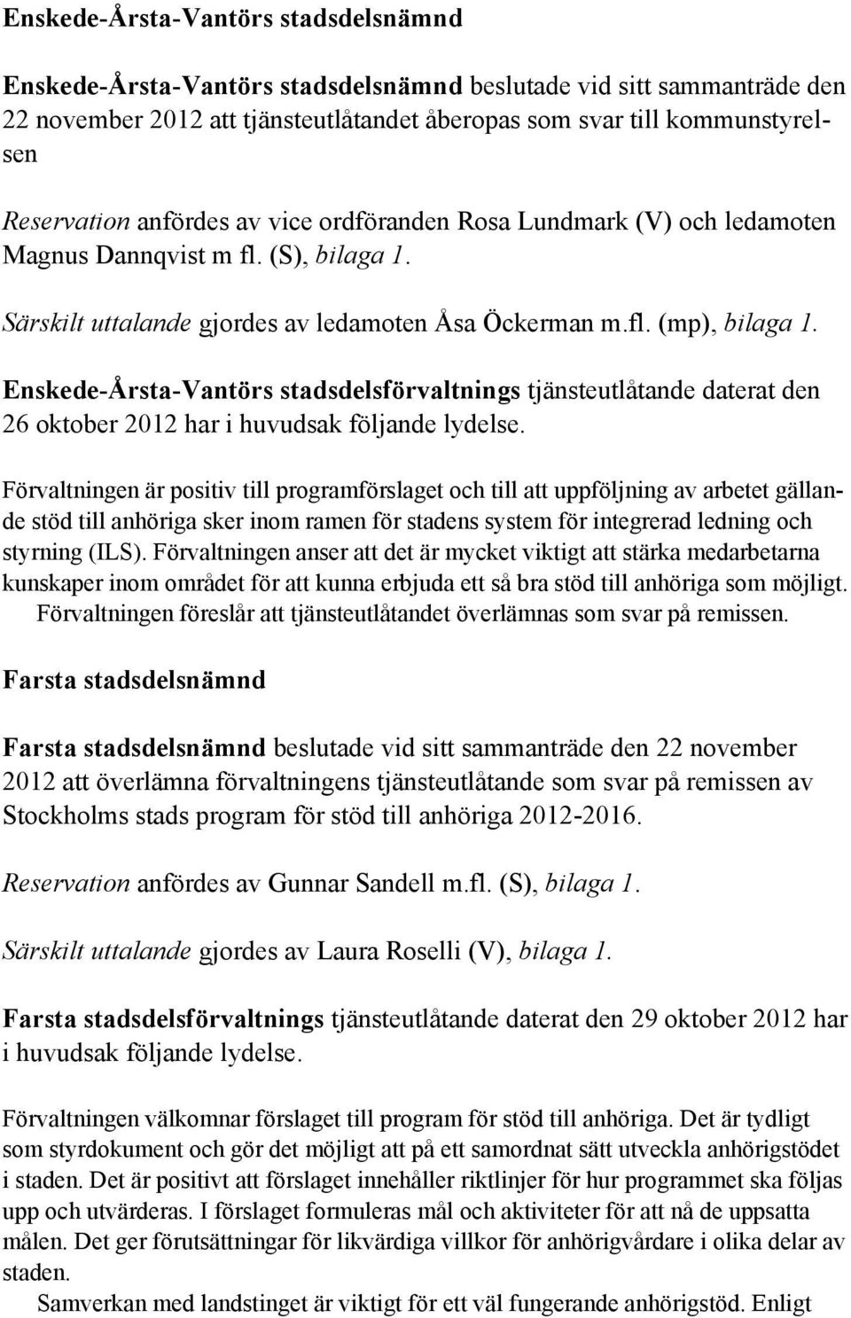 Enskede-Årsta-Vantörs stadsdelsförvaltnings tjänsteutlåtande daterat den 26 oktober 2012 har i huvudsak följande lydelse.