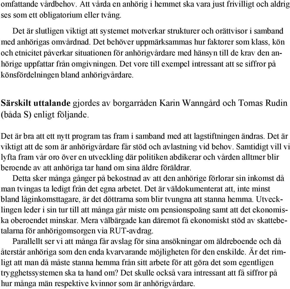 Det behöver uppmärksammas hur faktorer som klass, kön och etnicitet påverkar situationen för anhörigvårdare med hänsyn till de krav den anhörige uppfattar från omgivningen.