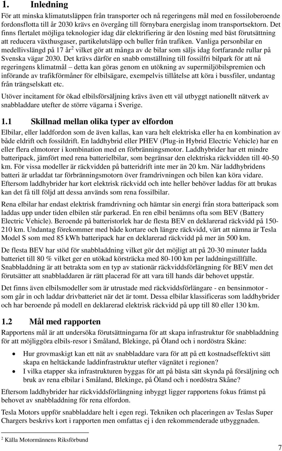 Vanliga personbilar en medellivslängd på 17 år 2 vilket gör att många av de bilar som säljs idag fortfarande rullar på Svenska vägar 2030.