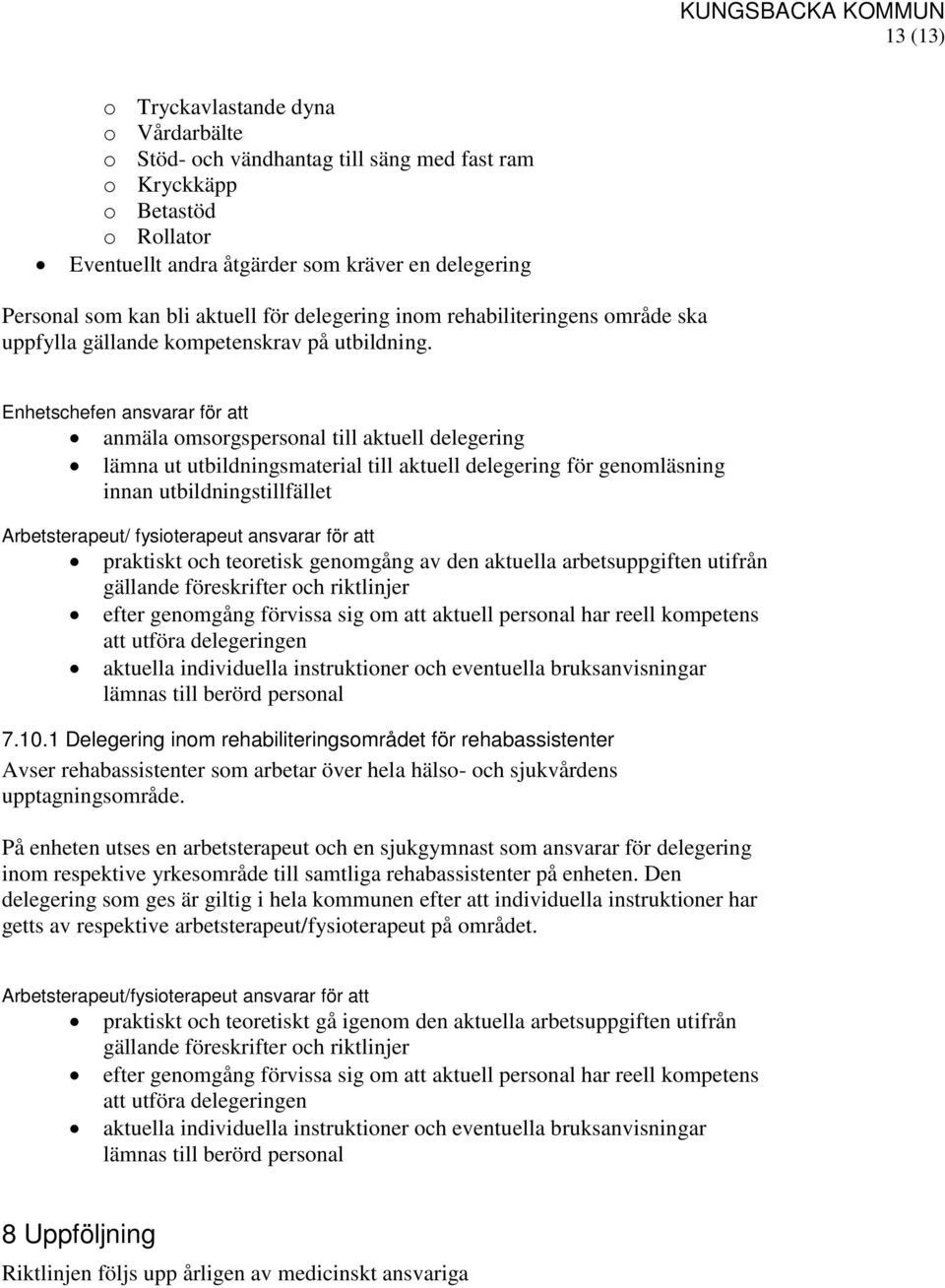 Enhetschefen ansvarar för att anmäla omsorgspersonal till aktuell delegering lämna ut utbildningsmaterial till aktuell delegering för genomläsning innan utbildningstillfället Arbetsterapeut/