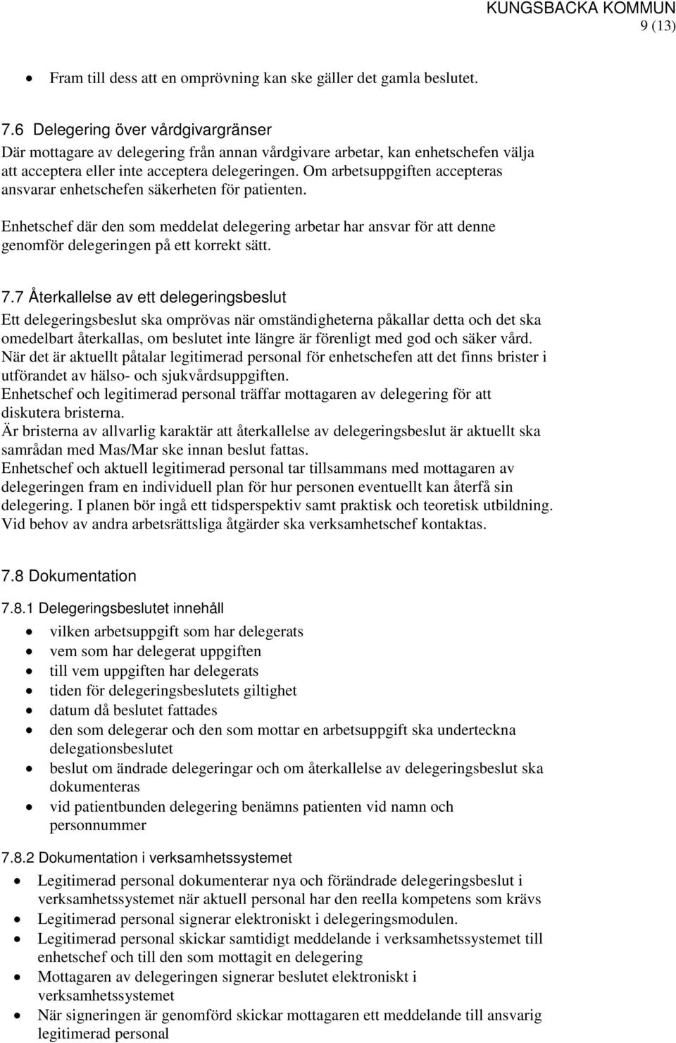 Om arbetsuppgiften accepteras ansvarar enhetschefen säkerheten för patienten. Enhetschef där den som meddelat delegering arbetar har ansvar för att denne genomför delegeringen på ett korrekt sätt. 7.