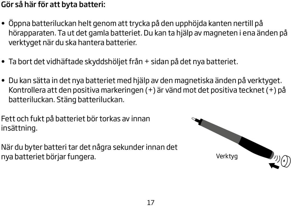 Du kan sätta in det nya batteriet med hjälp av den magnetiska änden på verktyget.