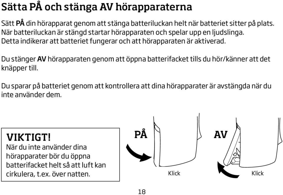 Du stänger AV hörapparaten genom att öppna batterifacket tills du hör/känner att det knäpper till.