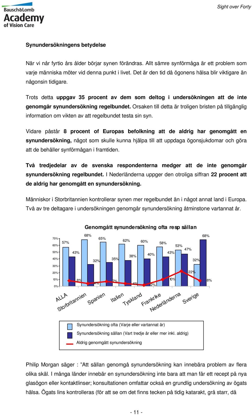 Orsaken till detta är troligen bristen på tillgänglig information om vikten av att regelbundet testa sin syn.