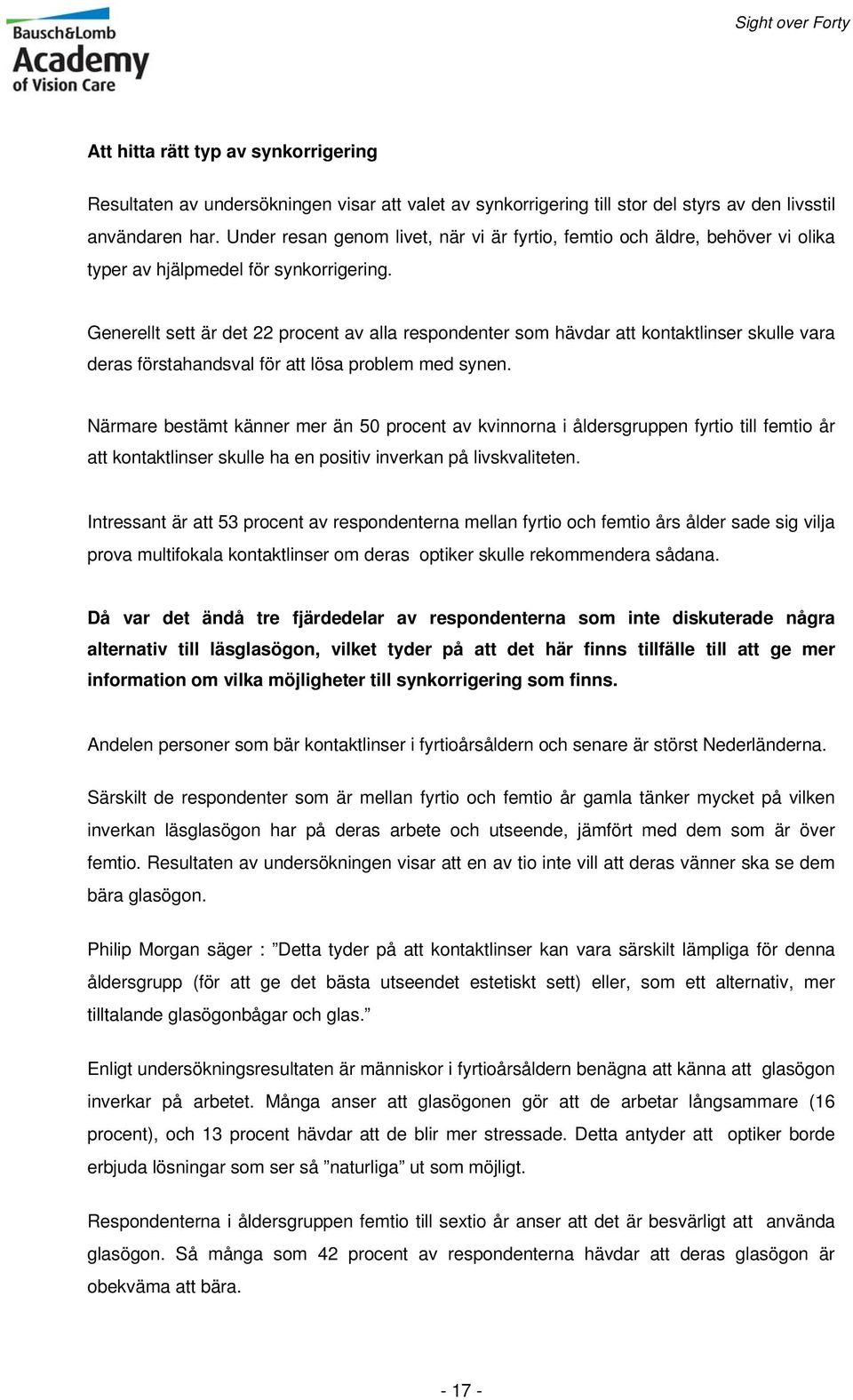 Generellt sett är det 22 procent av alla respondenter som hävdar att kontaktlinser skulle vara deras förstahandsval för att lösa problem med synen.