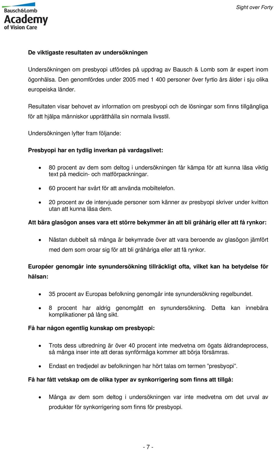 Resultaten visar behovet av information om presbyopi och de lösningar som finns tillgängliga för att hjälpa människor upprätthålla sin normala livsstil.