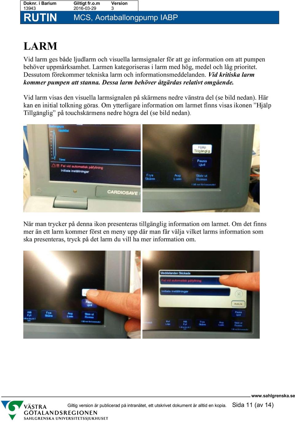 Vid larm visas den visuella larmsignalen på skärmens nedre vänstra del (se bild nedan). Här kan en initial tolkning göras.