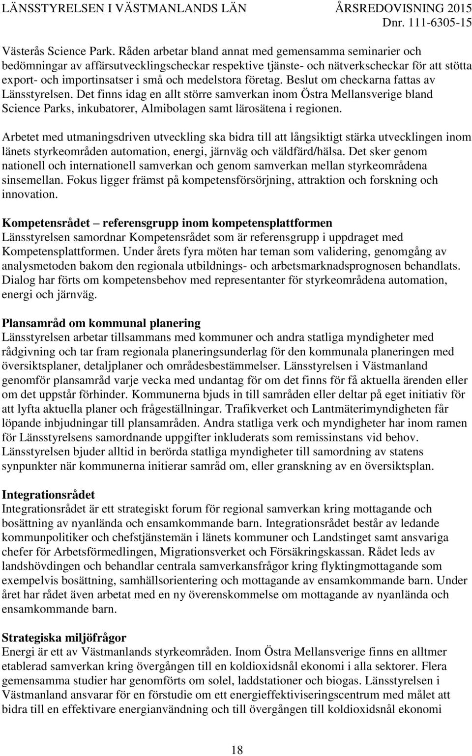 företag. Beslut om checkarna fattas av Länsstyrelsen. Det finns idag en allt större samverkan inom Östra Mellansverige bland Science Parks, inkubatorer, Almibolagen samt lärosätena i regionen.