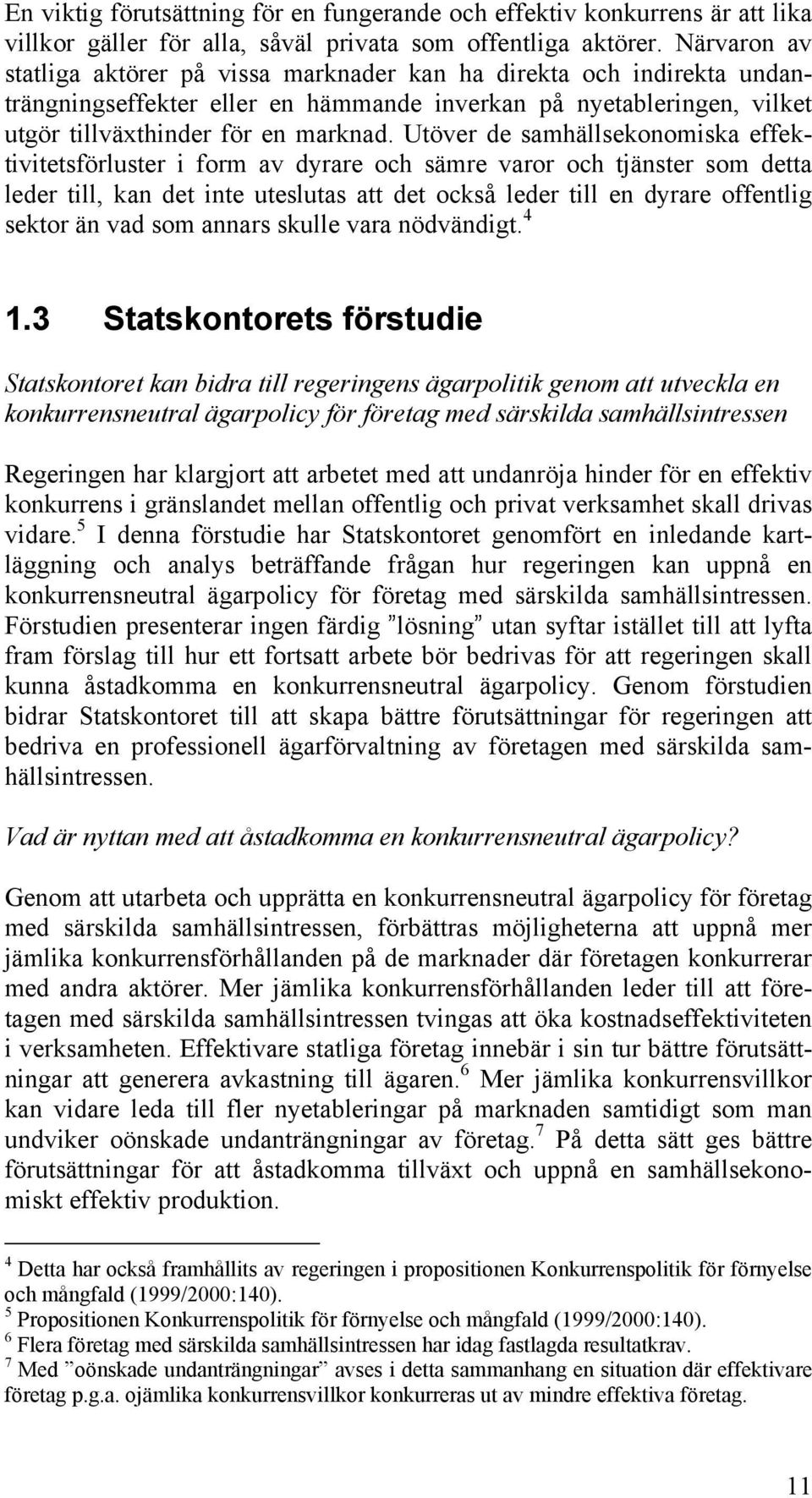 Utöver de samhällsekonomiska effektivitetsförluster i form av dyrare och sämre varor och tjänster som detta leder till, kan det inte uteslutas att det också leder till en dyrare offentlig sektor än