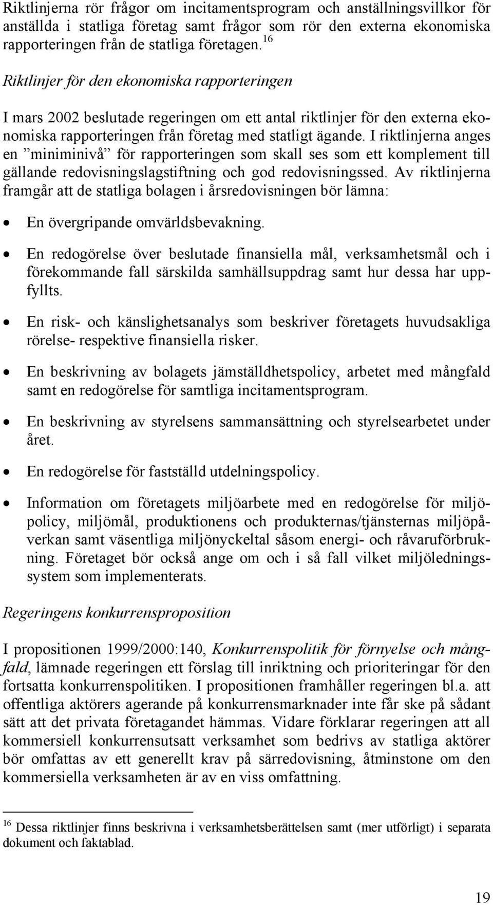 I riktlinjerna anges en miniminivå för rapporteringen som skall ses som ett komplement till gällande redovisningslagstiftning och god redovisningssed.