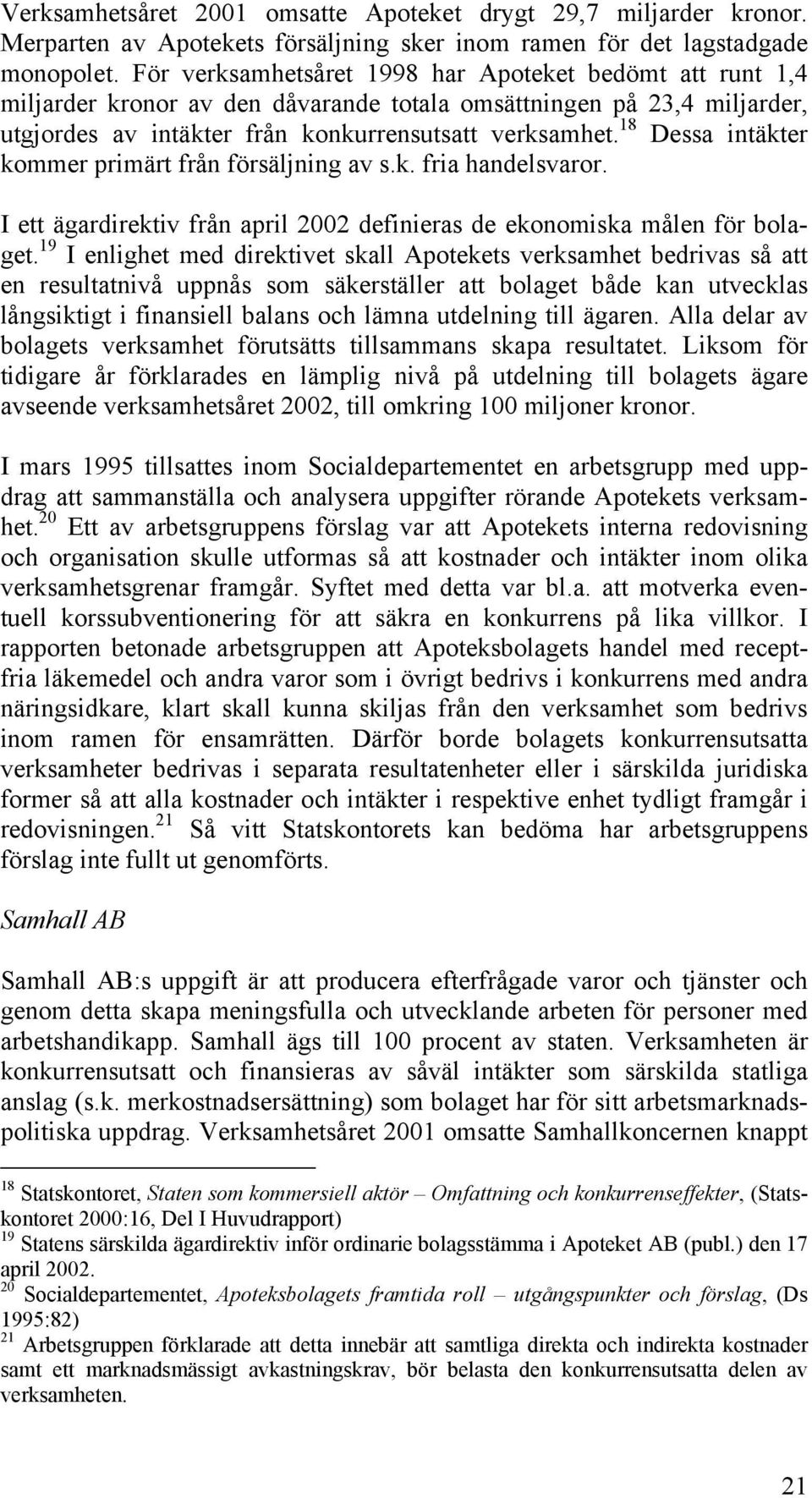 18 Dessa intäkter kommer primärt från försäljning av s.k. fria handelsvaror. I ett ägardirektiv från april 2002 definieras de ekonomiska målen för bolaget.