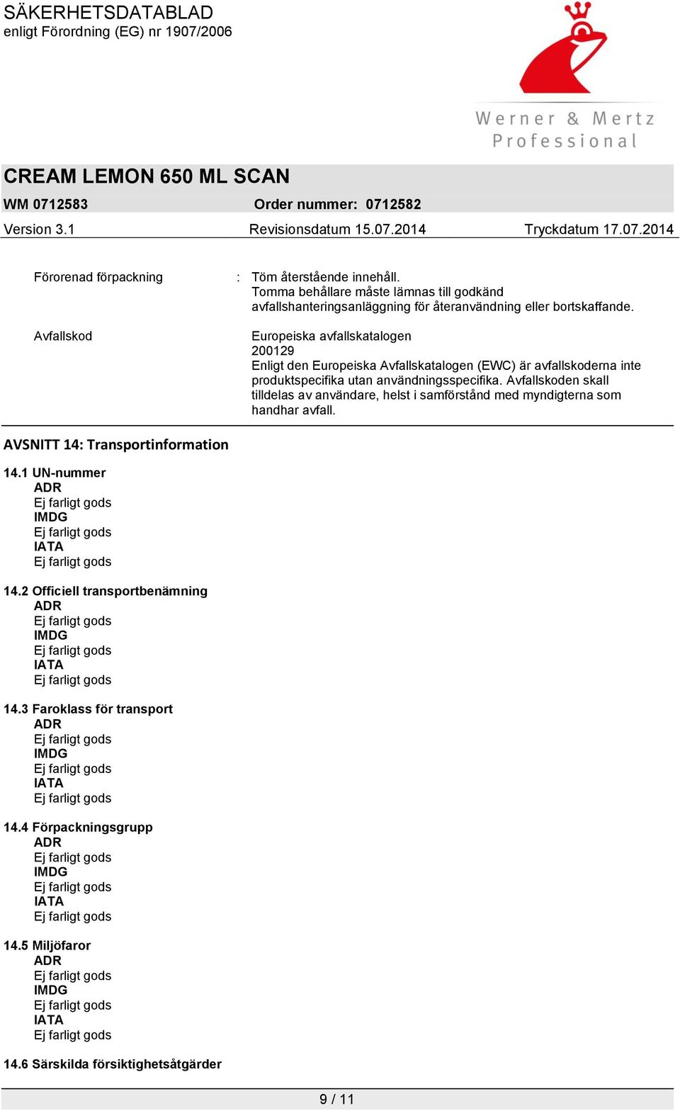 Avfallskoden skall tilldelas av användare, helst i samförstånd med myndigterna som handhar avfall. AVSNITT 14: Transportinformation 14.1 UN-nummer ADR IMDG IATA 14.