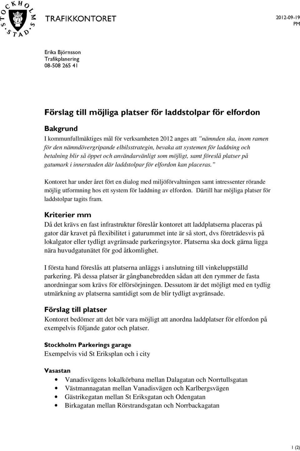 laddstolpar för elfordon kan placeras. Kontoret har under året fört en dialog med miljöförvaltningen samt intressenter rörande möjlig utformning hos ett system för laddning av elfordon.