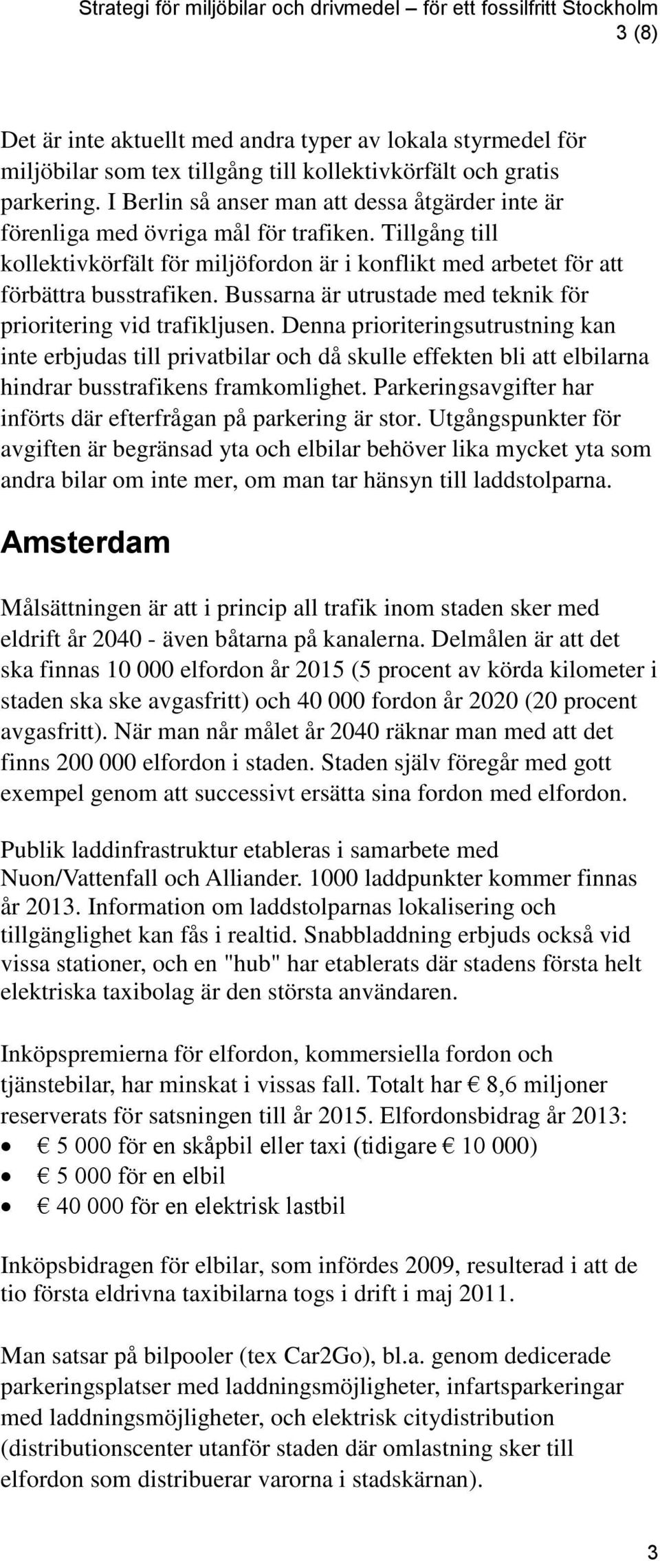 Tillgång till kollektivkörfält för miljöfordon är i konflikt med arbetet för att förbättra busstrafiken. Bussarna är utrustade med teknik för prioritering vid trafikljusen.