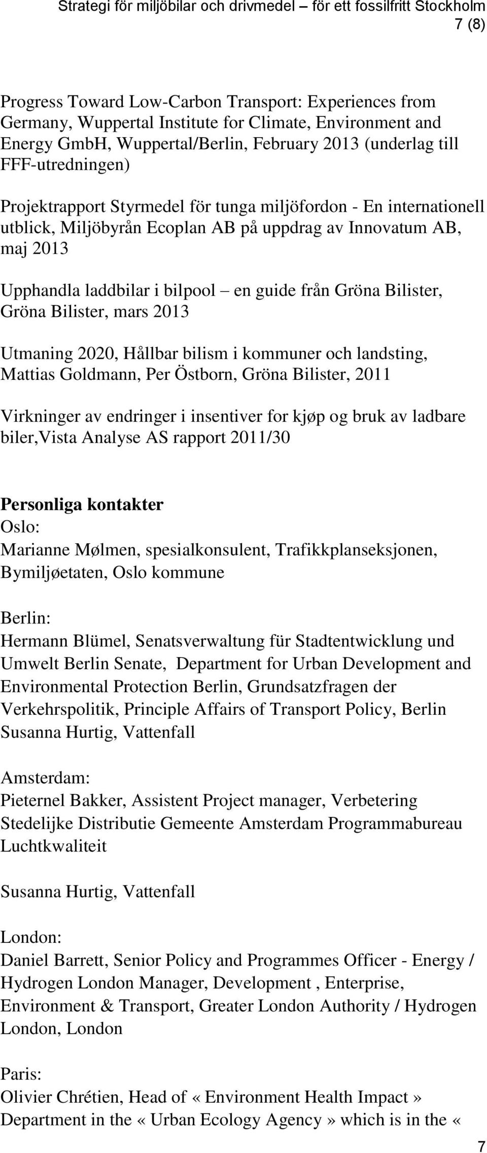 Upphandla laddbilar i bilpool en guide från Gröna Bilister, Gröna Bilister, mars 2013 Utmaning 2020, Hållbar bilism i kommuner och landsting, Mattias Goldmann, Per Östborn, Gröna Bilister, 2011