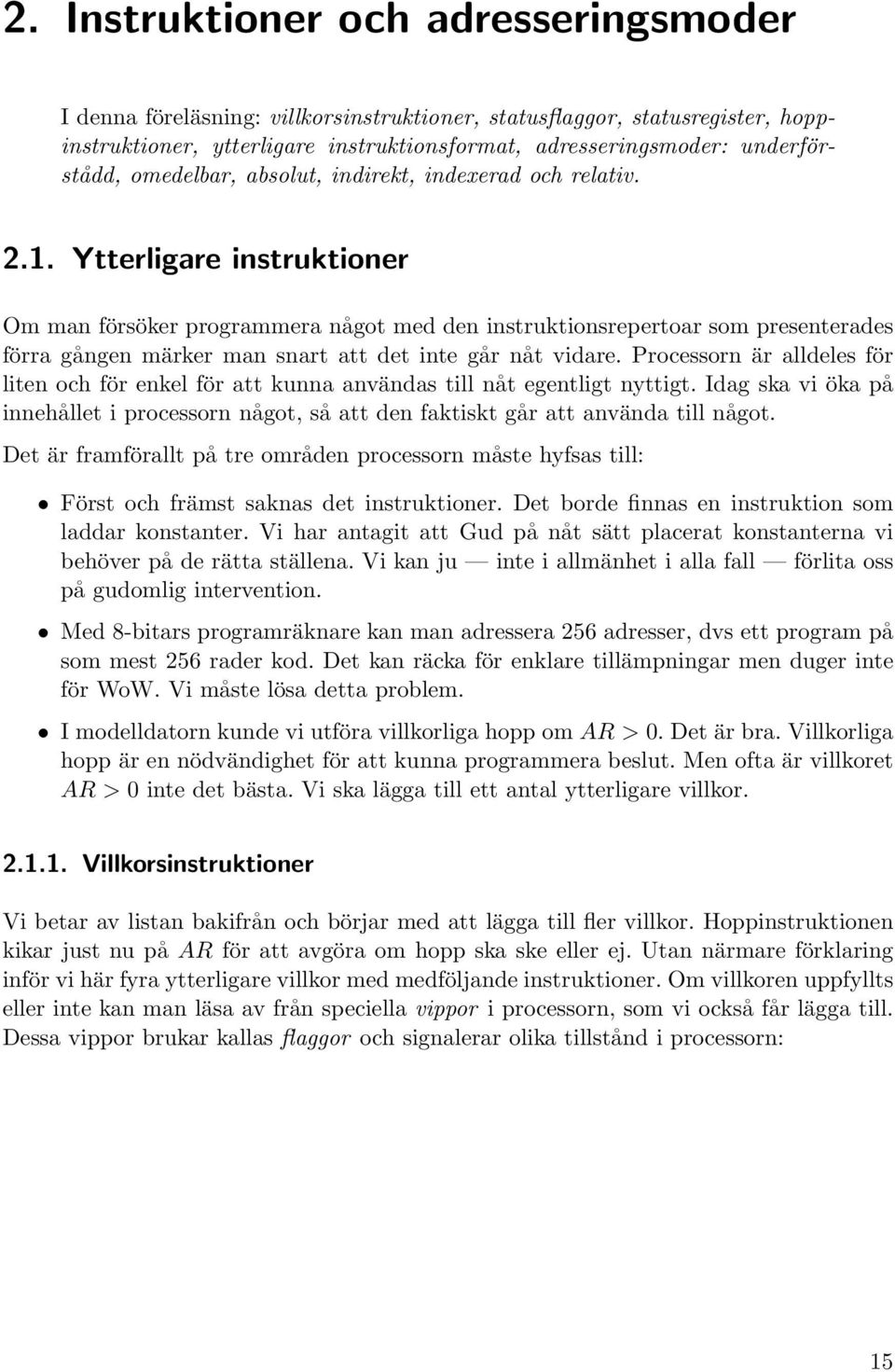 Ytterligare instruktioner Om man försöker programmera något med den instruktionsrepertoar som presenterades förra gången märker man snart att det inte går nåt vidare.